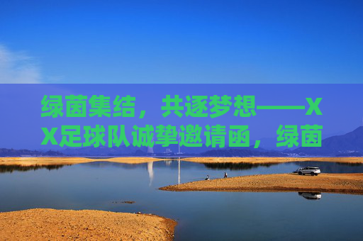 绿茵集结,共逐梦想——XX足球队诚挚邀请函,绿茵集结,共逐梦想——XX足球队邀请函