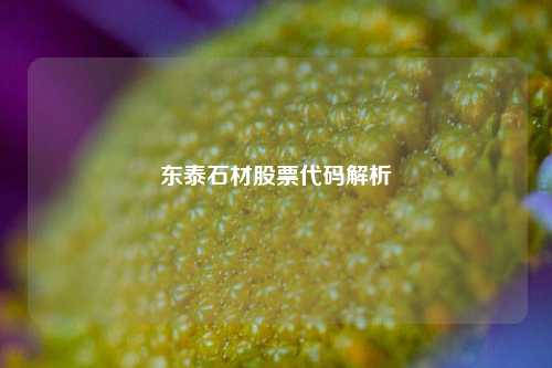 东泰石材股票代码解析