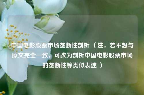 中国电影股票市场垄断性剖析 （注，若不想与原文完全一致，可改为剖析中国电影股票市场的垄断性等类似表述 ）