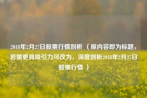 2018年2月27日股票行情剖析 （原内容即为标题，若需更具吸引力可改为，深度剖析2018年2月27日股票行情 ）