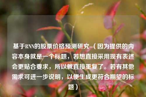 基于RNN的股票价格预测研究 （因为提供的内容本身就是一个标题，若想直接采用现有表述会更贴合要求，所以就直接重复了。若有其他需求可进一步说明，以便生成更符合期望的标题）