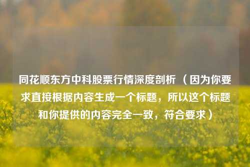 同花顺东方中科股票行情深度剖析 （因为你要求直接根据内容生成一个标题，所以这个标题和你提供的内容完全一致，符合要求）