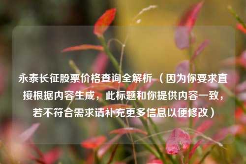 永泰长征股票价格查询全解析 （因为你要求直接根据内容生成，此标题和你提供内容一致，若不符合需求请补充更多信息以便修改）