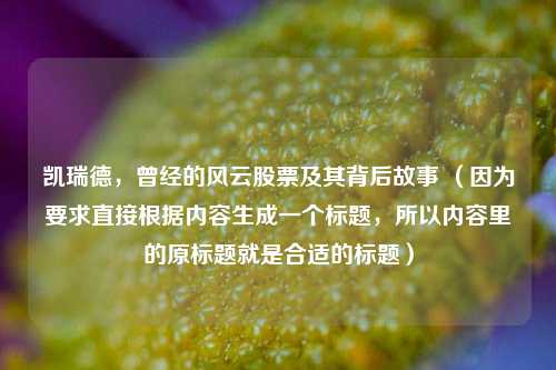 凯瑞德，曾经的风云股票及其背后故事 （因为要求直接根据内容生成一个标题，所以内容里的原标题就是合适的标题）