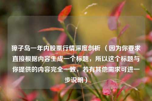 獐子岛一年内股票行情深度剖析 （因为你要求直接根据内容生成一个标题，所以这个标题与你提供的内容完全一致，若有其他需求可进一步说明）