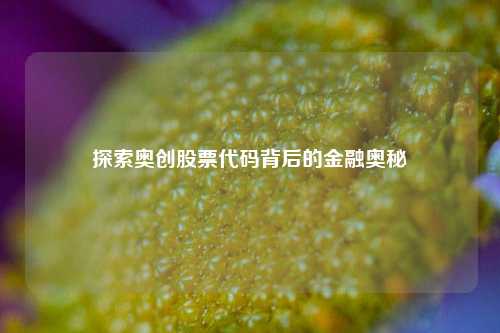 探索奥创股票代码背后的金融奥秘