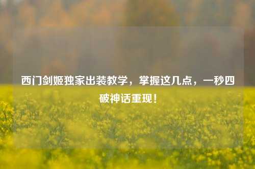 西门剑姬独家出装教学，掌握这几点，一秒四破神话重现！