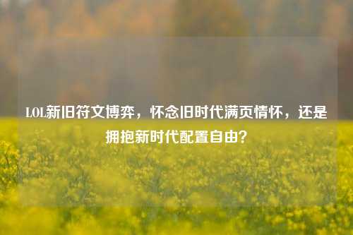 LOL新旧符文博弈，怀念旧时代满页情怀，还是拥抱新时代配置自由？