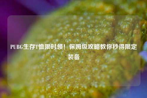 PUBG生存T恤限时领!保姆级攻略教你秒得限定装备