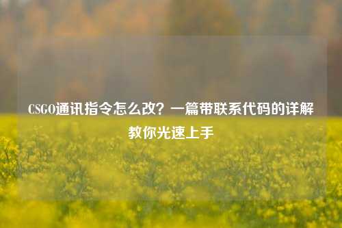 CSGO通讯指令怎么改?一篇带联系代码的详解教你光速上手